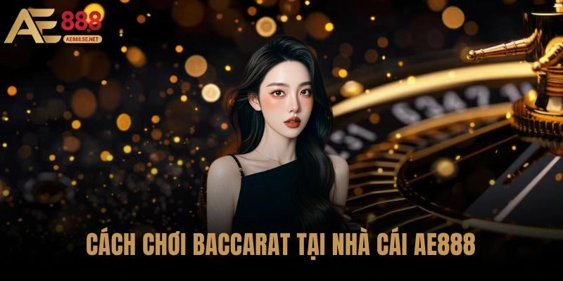 Các chơi Baccarat tại AE888
