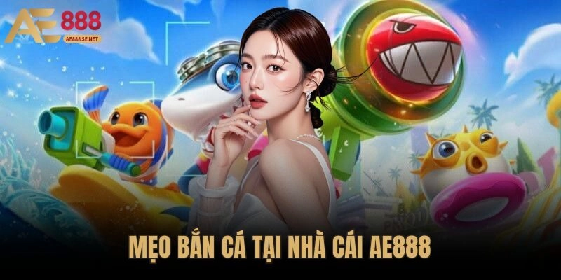 Mẹo bắn cá tại AE888