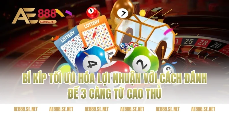 Bí kíp tối ưu hóa lợi nhuận với cách đánh đề 3 càng từ cao thủ