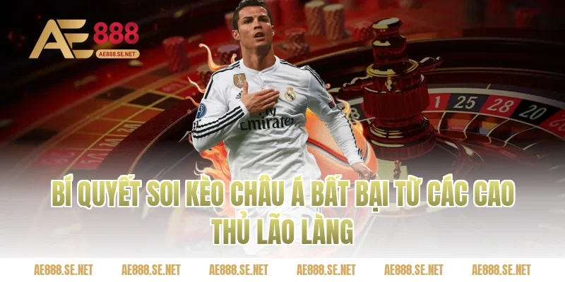 Bí Quyết Soi Kèo Châu Á Bất Bại Từ Các Cao Thủ Lão Làng