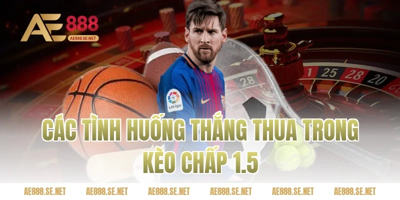 Các tình huống thắng thua trong kèo chấp 1.5