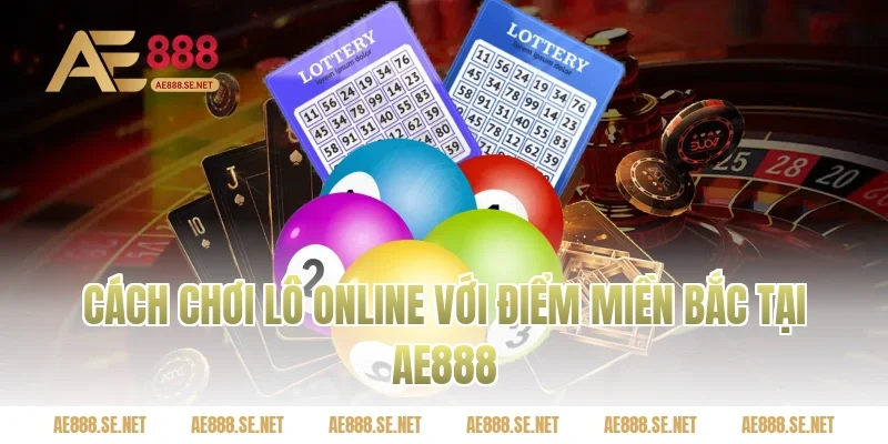 Cách chơi lô online với điểm miền Bắc tại Ae888