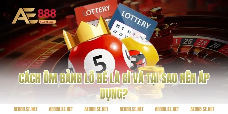 Cách ôm bảng lô đề là gì và tại sao nên áp dụng?