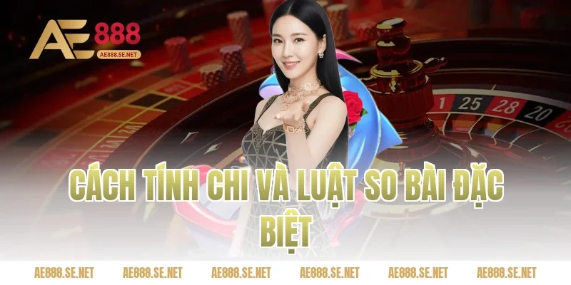 Cách tính chi và luật so bài đặc biệt