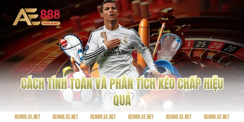 Cách tính toán và phân tích kèo chấp hiệu quả