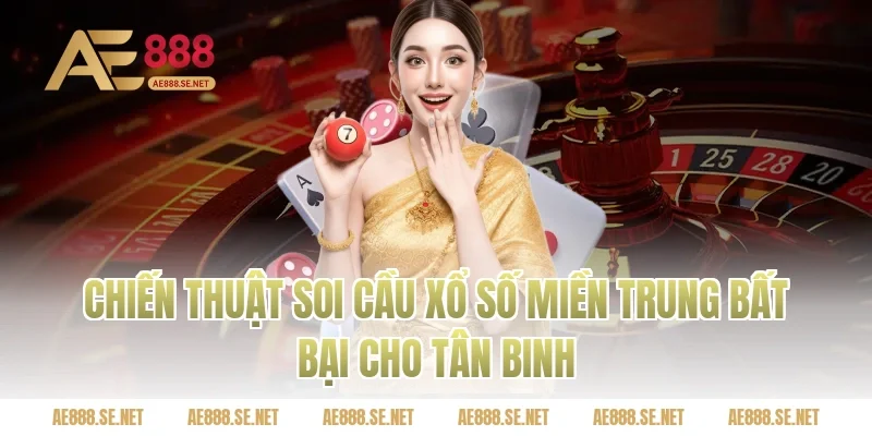 Chiến thuật soi cầu Xổ số miền Trung bất bại cho tân binh