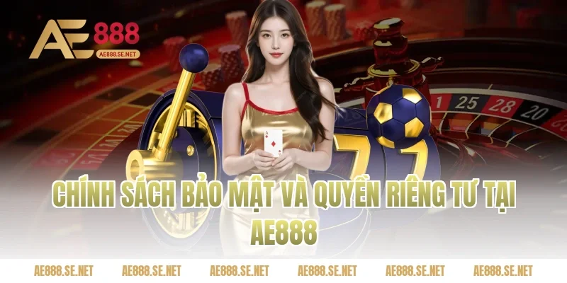 Chính sách bảo mật và quyền riêng tư tại AE888