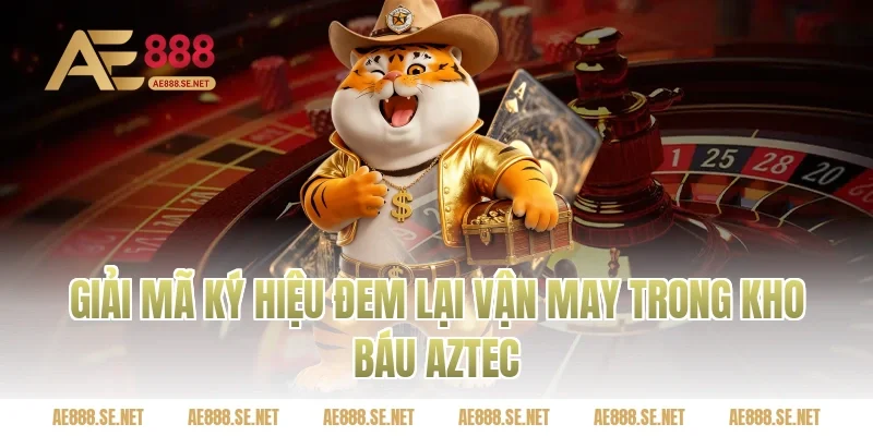 Giải Mã Ký Hiệu Đem Lại Vận May Trong Kho Báu Aztec