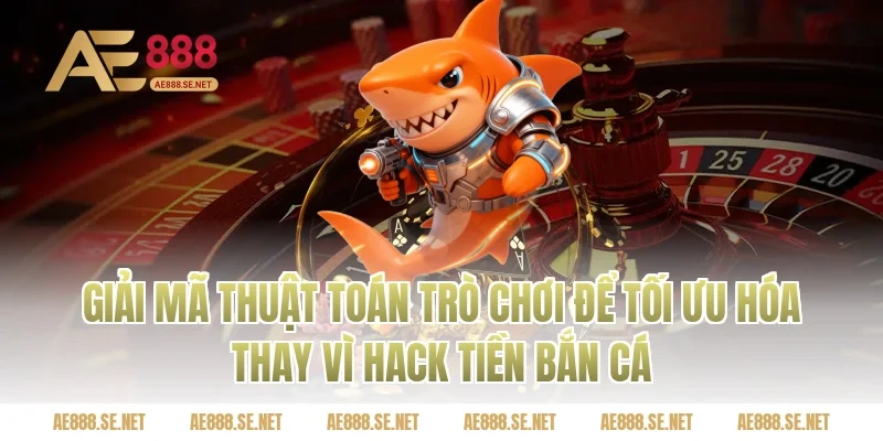 Giải mã thuật toán trò chơi để tối ưu hóa thay vì hack tiền bắn cá