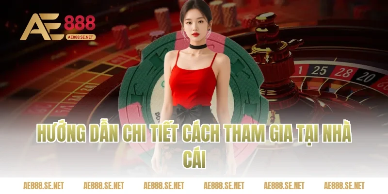 Hướng dẫn chi tiết cách tham gia tại nhà cái