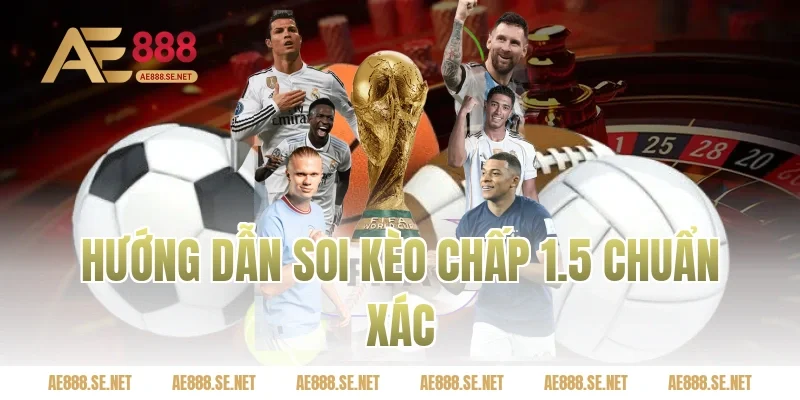 Hướng dẫn soi kèo chấp 1.5 chuẩn xác
