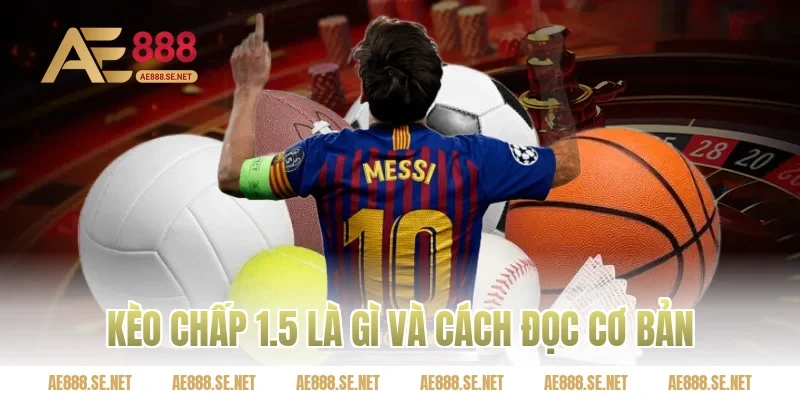 Kèo chấp 1.5 là gì và cách đọc cơ bản