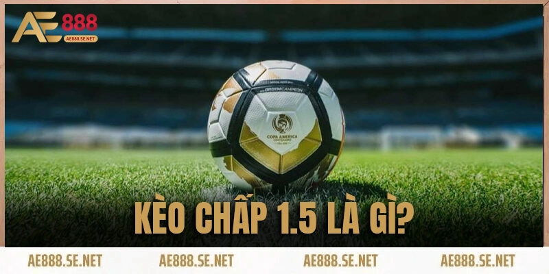 Kèo chấp 1.5 là gì?