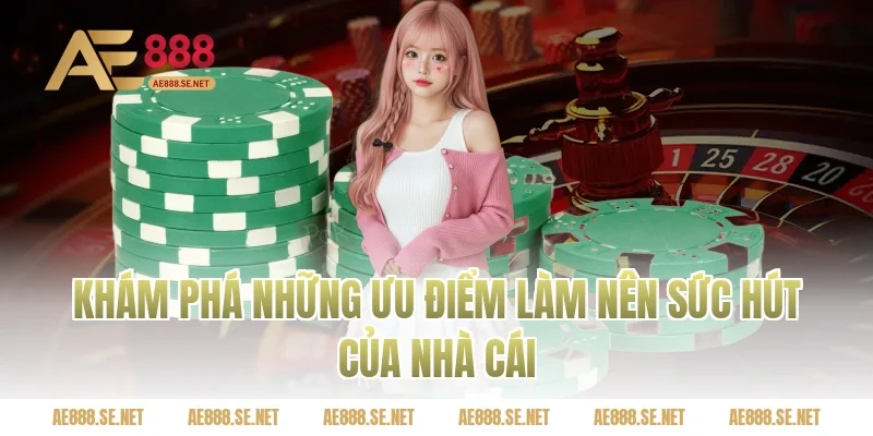 Khám phá những ưu điểm làm nên sức hút của nhà cái