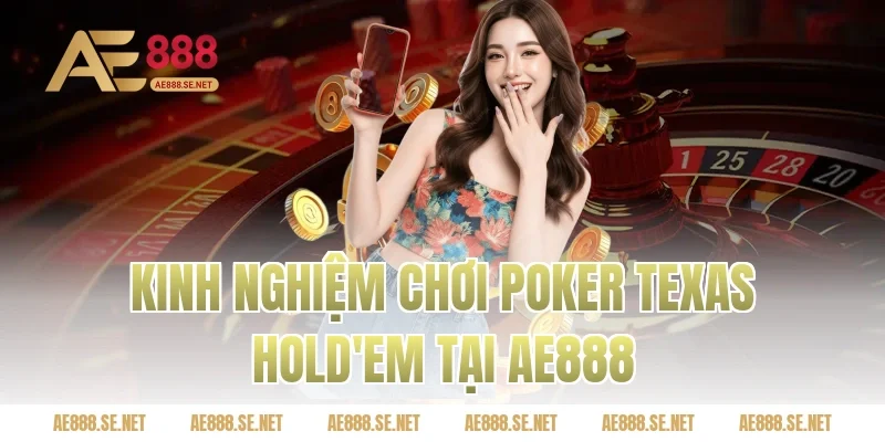 Kinh nghiệm chơi poker Texas Hold'em tại Ae888