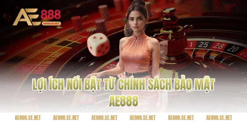 Lợi ích nổi bật từ Chính sách bảo mật Ae888