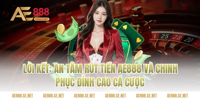 Lời kết: An tâm rút tiền AE888 và chinh phục đỉnh cao cá cược