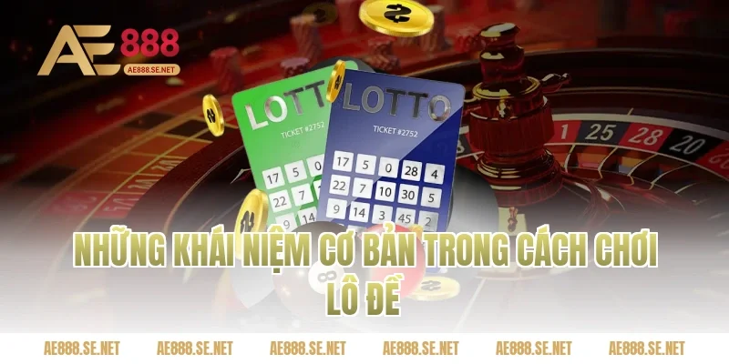 Những khái niệm cơ bản trong cách chơi lô đề