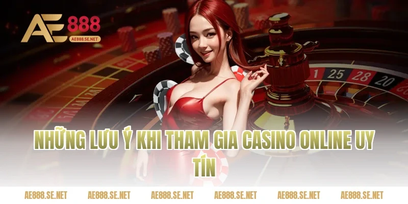 Những lưu ý khi tham gia casino online uy tín