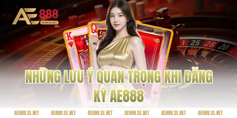 Những lưu ý quan trọng khi đăng ký Ae888
