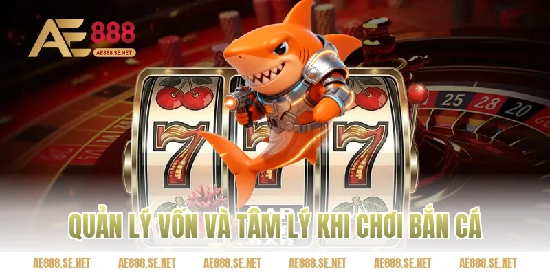 Quản lý vốn và tâm lý khi chơi bắn cá