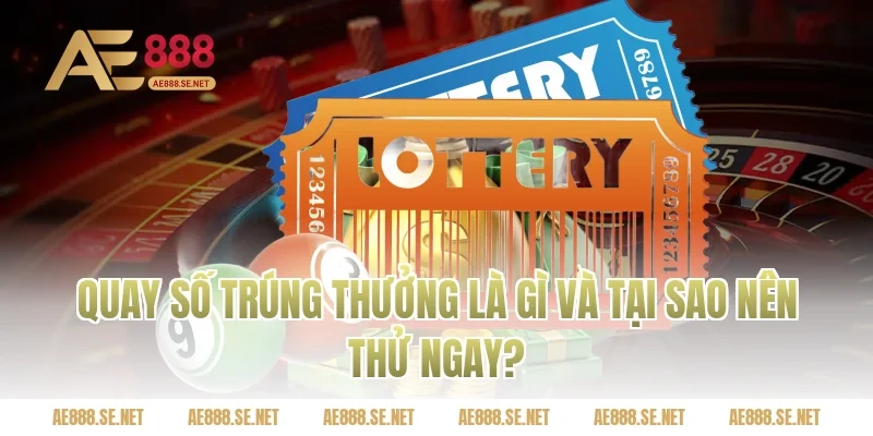 Quay số trúng thưởng là gì và tại sao nên thử ngay?