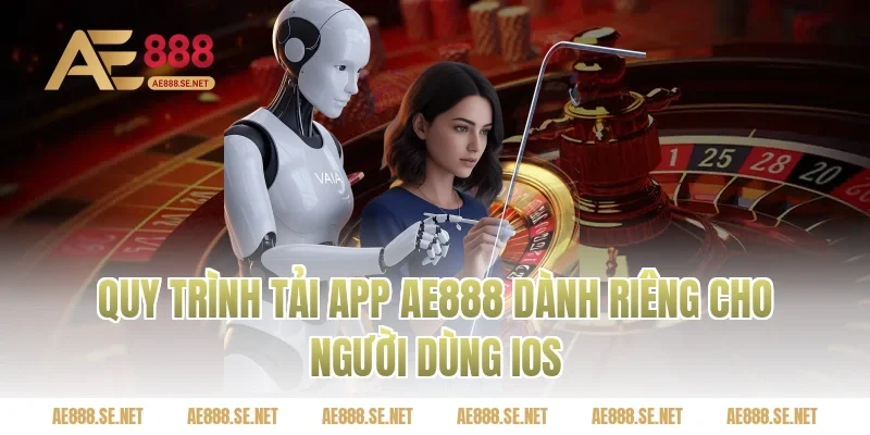Quy Trình Tải App AE888 Dành Riêng Cho Người Dùng iOS