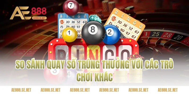 So sánh quay số trúng thưởng với các trò chơi khác