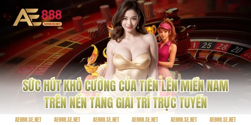 Sức Hút Khó Cưỡng Của Tiến Lên Miền Nam Trên Nền Tảng Giải Trí Trực Tuyến