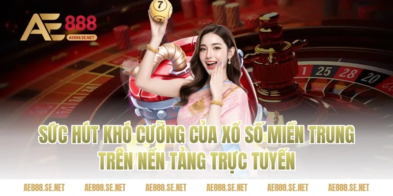 Sức hút khó cưỡng của Xổ số miền Trung trên nền tảng trực tuyến