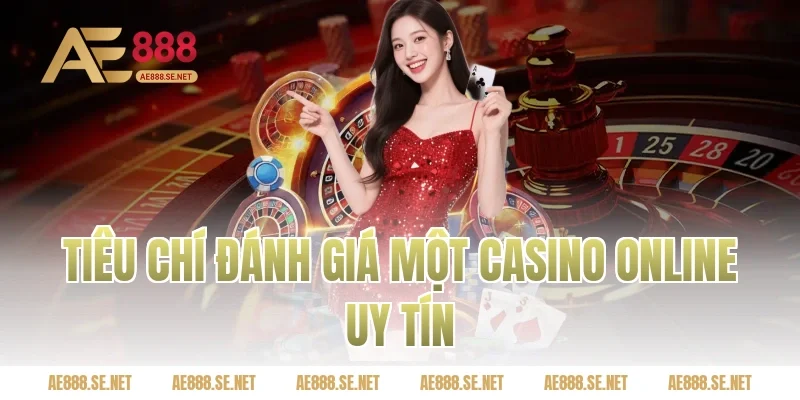 Tiêu chí đánh giá một casino online uy tín