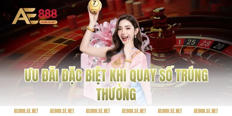Ưu đãi đặc biệt khi quay số trúng thưởng
